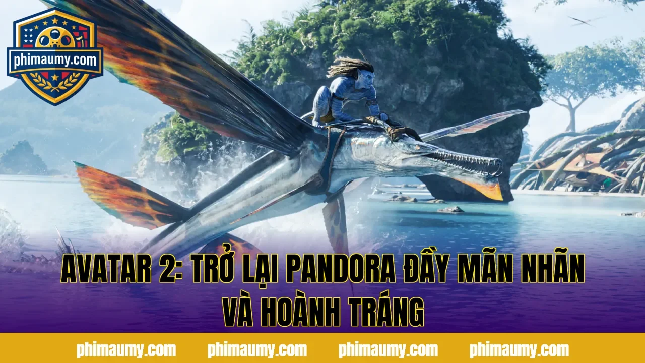 Avatar 2: Trở Lại Pandora Đầy Mãn Nhãn Và Hoành Tráng