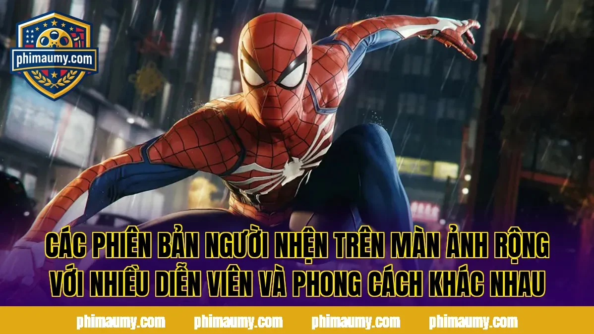 Các phiên bản Người Nhện trên màn ảnh rộng với nhiều diễn viên và phong cách khác nhau