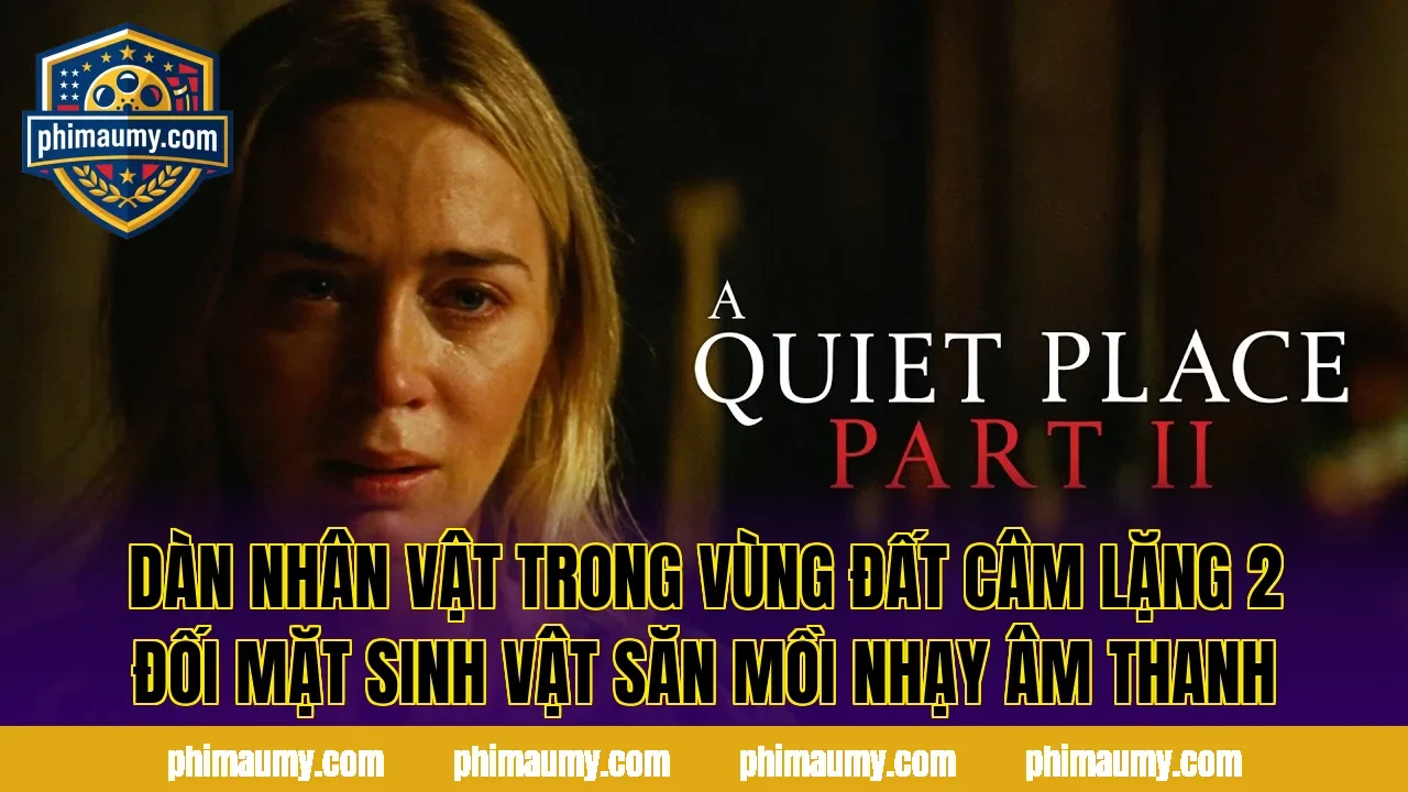 Dàn nhân vật trong Vùng Đất Câm Lặng 2 đối mặt sinh vật săn mồi nhạy âm thanh