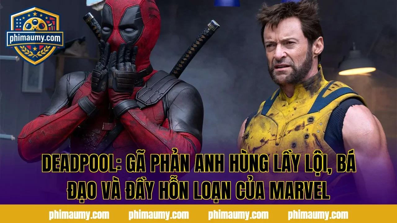 Deadpool: Gã Phản Anh Hùng Lầy Lội, Bá Đạo Và Đầy Hỗn Loạn Của Marvel