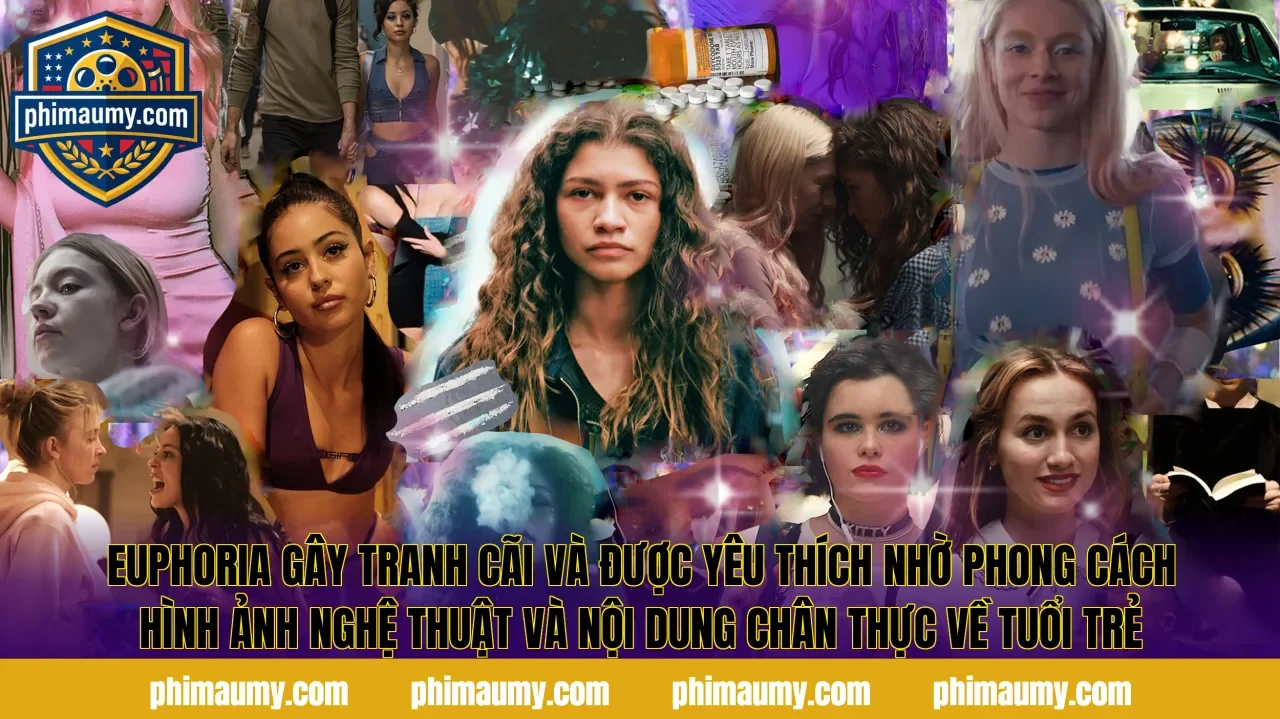 Euphoria gây tranh cãi và được yêu thích nhờ phong cách hình ảnh nghệ thuật và nội dung chân thực về tuổi trẻ