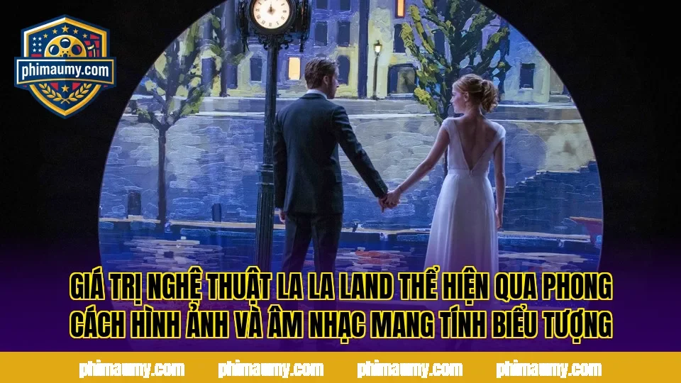 Giá trị nghệ thuật La La Land thể hiện qua phong cách hình ảnh và âm nhạc mang tính biểu tượng