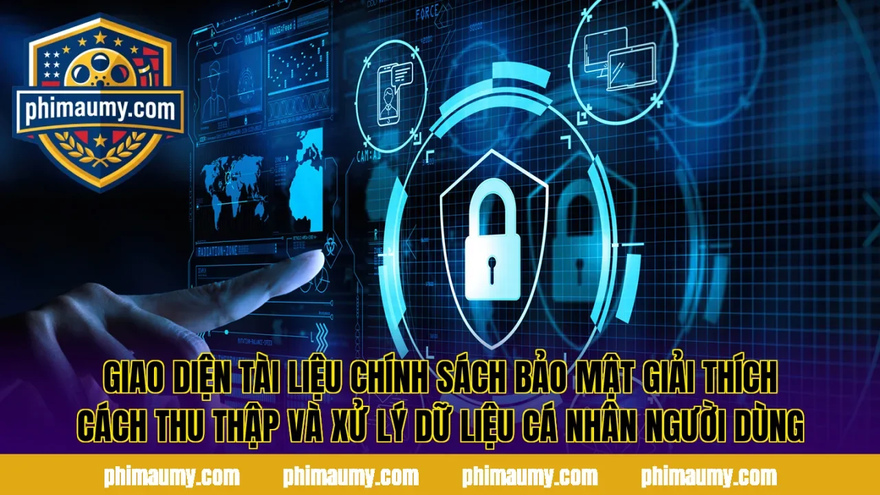 Giao diện tài liệu chính sách bảo mật giải thích cách thu thập và xử lý dữ liệu cá nhân người dùng