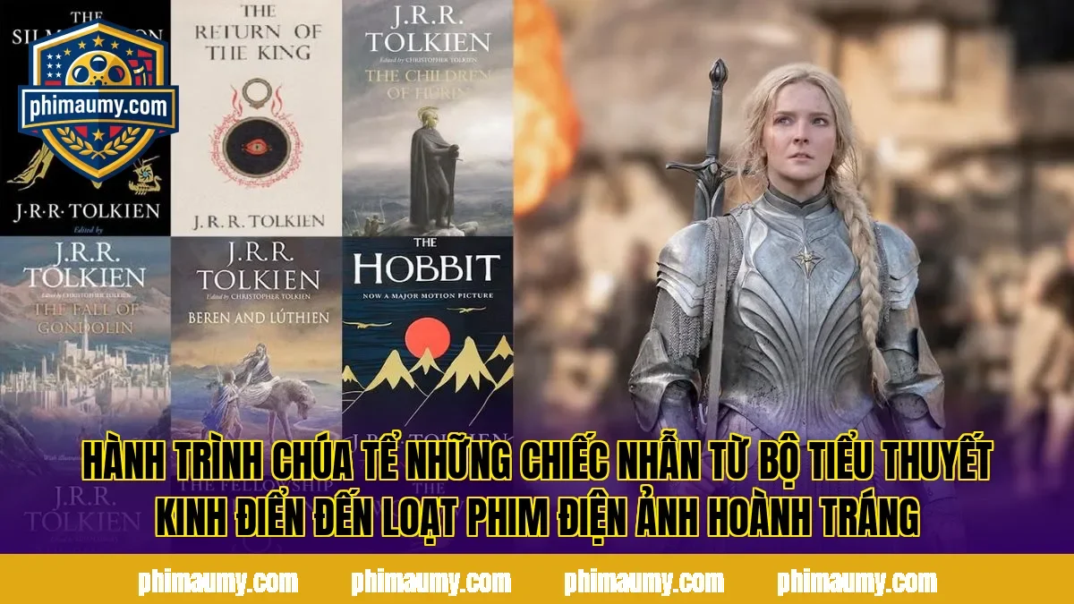 Hành trình Chúa Tể Những Chiếc Nhẫn từ bộ tiểu thuyết kinh điển đến loạt phim điện ảnh hoành tráng