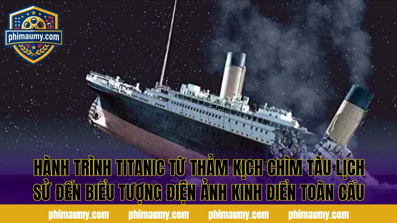 Hành trình Titanic từ thảm kịch chìm tàu lịch sử đến biểu tượng điện ảnh kinh điển toàn cầu