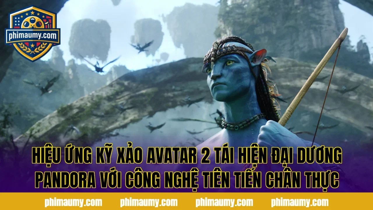 Hiệu ứng kỹ xảo Avatar 2 tái hiện đại dương Pandora với công nghệ tiên tiến chân thực