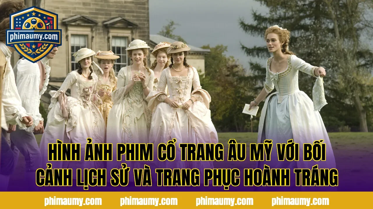 Hình ảnh phim cổ trang Âu Mỹ với bối cảnh lịch sử và trang phục hoành tráng