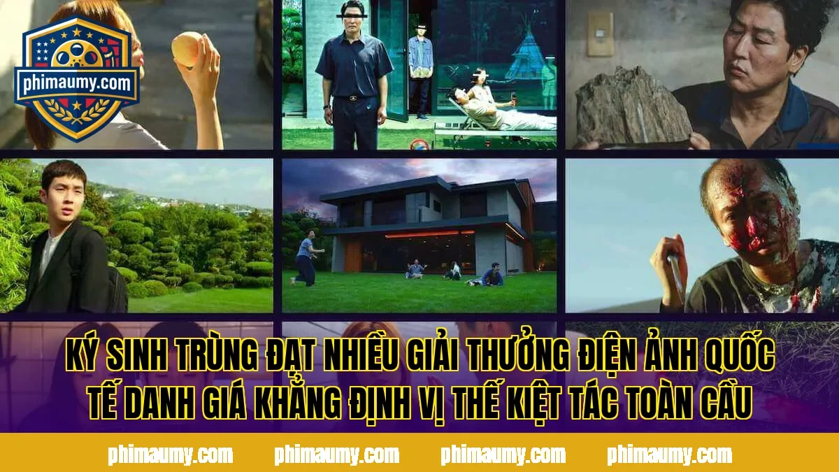 Ký Sinh Trùng đạt nhiều giải thưởng điện ảnh quốc tế danh giá khẳng định vị thế kiệt tác toàn cầu