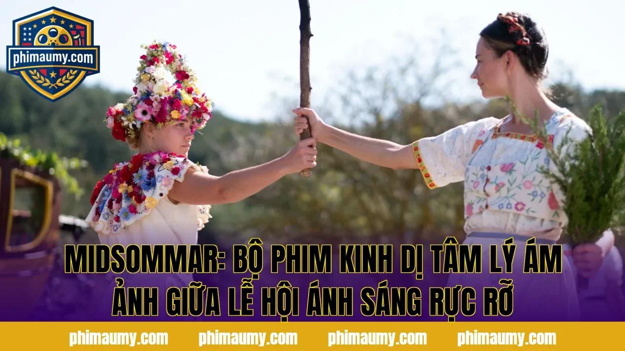 Midsommar: Bộ Phim Kinh Dị Tâm Lý Ám Ảnh Giữa Lễ Hội Ánh Sáng Rực Rỡ