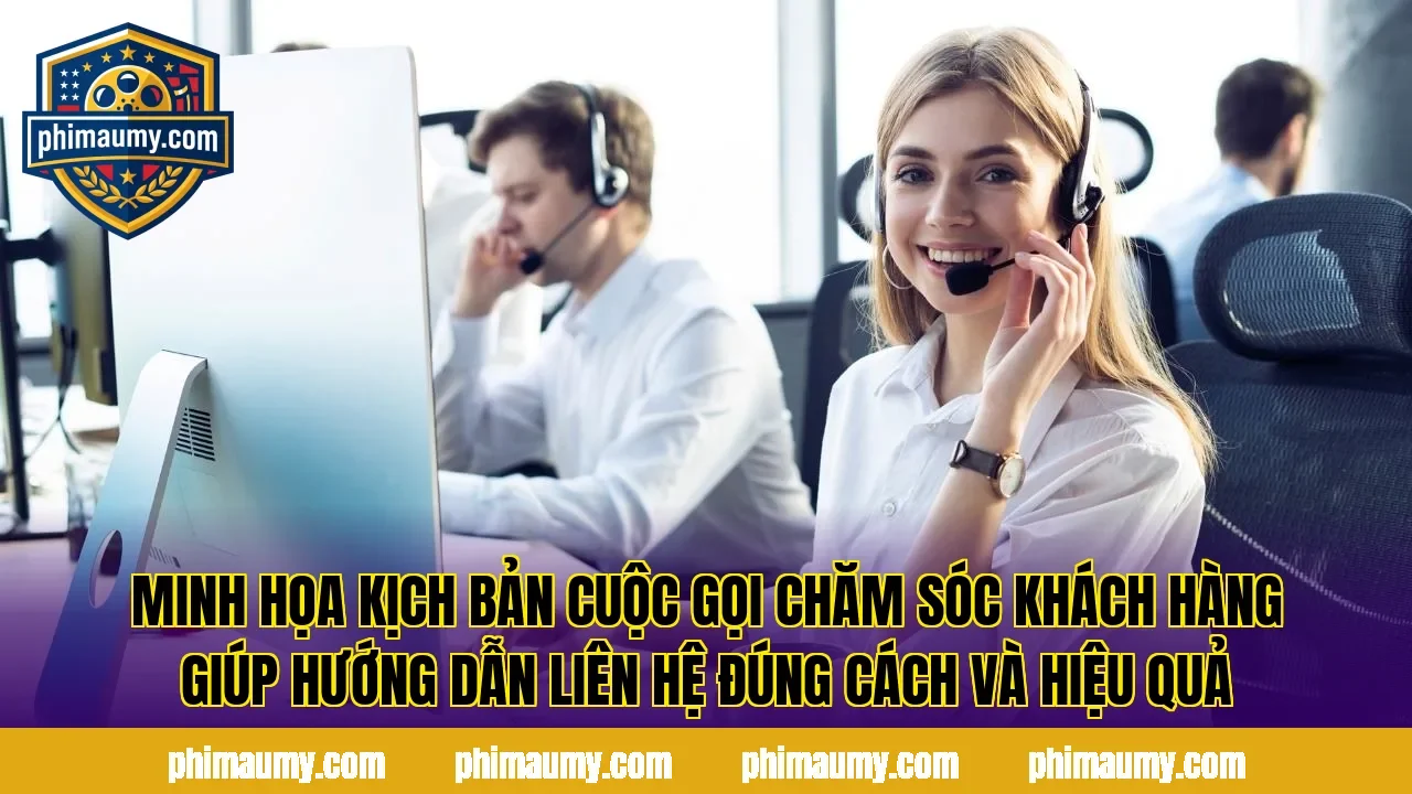Minh họa kịch bản cuộc gọi chăm sóc khách hàng giúp hướng dẫn liên hệ đúng cách và hiệu quả