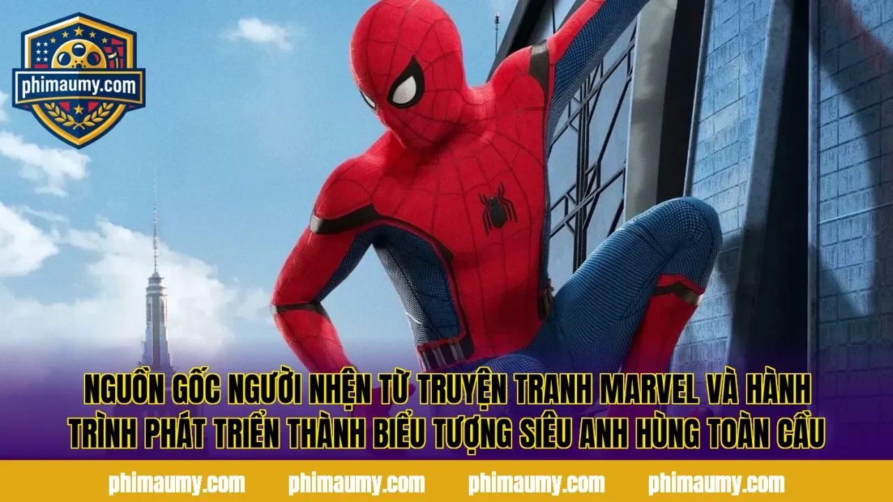 Nguồn gốc Người Nhện từ truyện tranh Marvel và hành trình phát triển thành biểu tượng siêu anh hùng toàn cầu