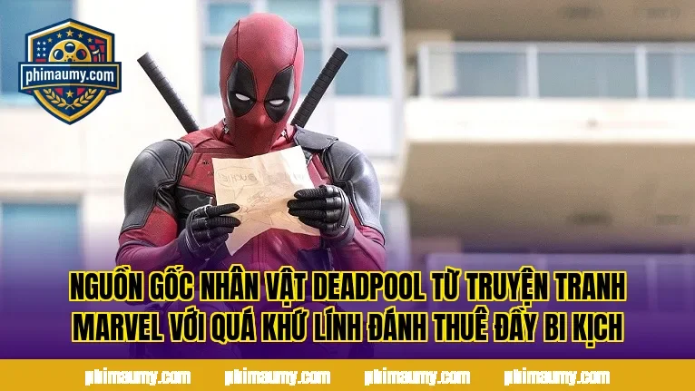 Nguồn gốc nhân vật Deadpool từ truyện tranh Marvel với quá khứ lính đánh thuê đầy bi kịch
