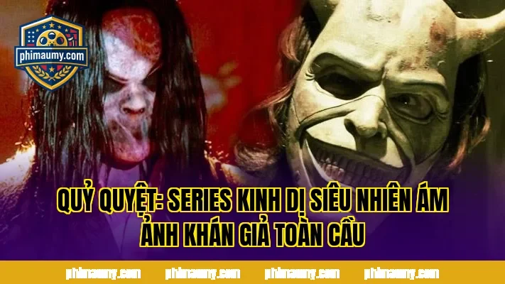 Quỷ Quyệt: Series Kinh Dị Siêu Nhiên Ám Ảnh Khán Giả Toàn Cầu