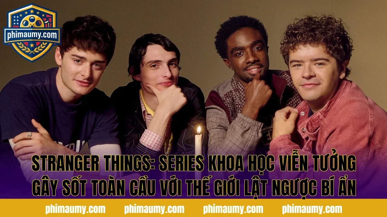 Stranger Things: Series Khoa Học Viễn Tưởng Gây Sốt Toàn Cầu Với Thế Giới Lật Ngược Bí Ẩn
