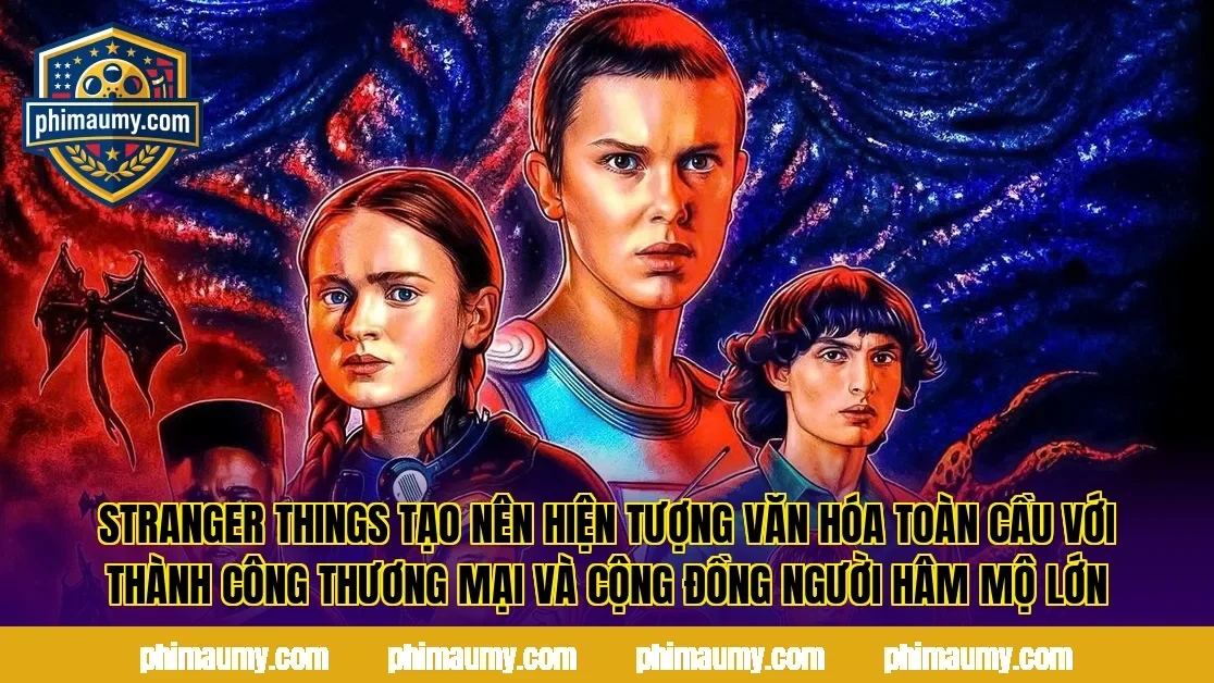 Stranger Things tạo nên hiện tượng văn hóa toàn cầu với thành công thương mại và cộng đồng người hâm mộ lớn
