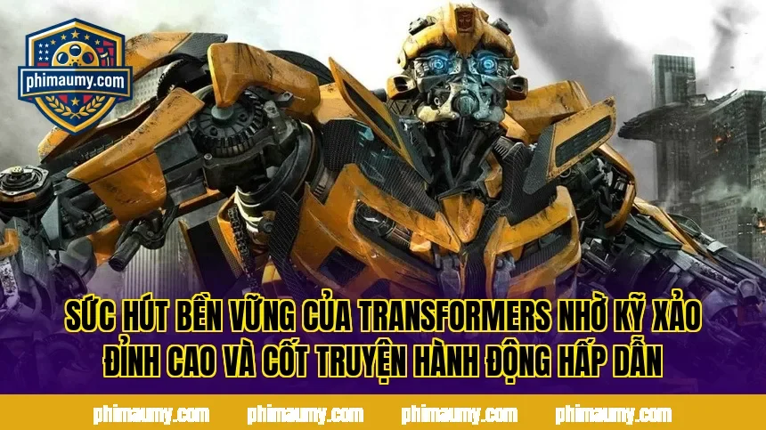 Sức hút bền vững của Transformers nhờ kỹ xảo đỉnh cao và cốt truyện hành động hấp dẫn