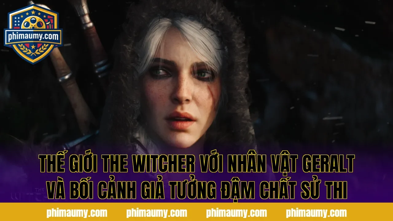 Thế giới The Witcher với nhân vật Geralt và bối cảnh giả tưởng đậm chất sử thi