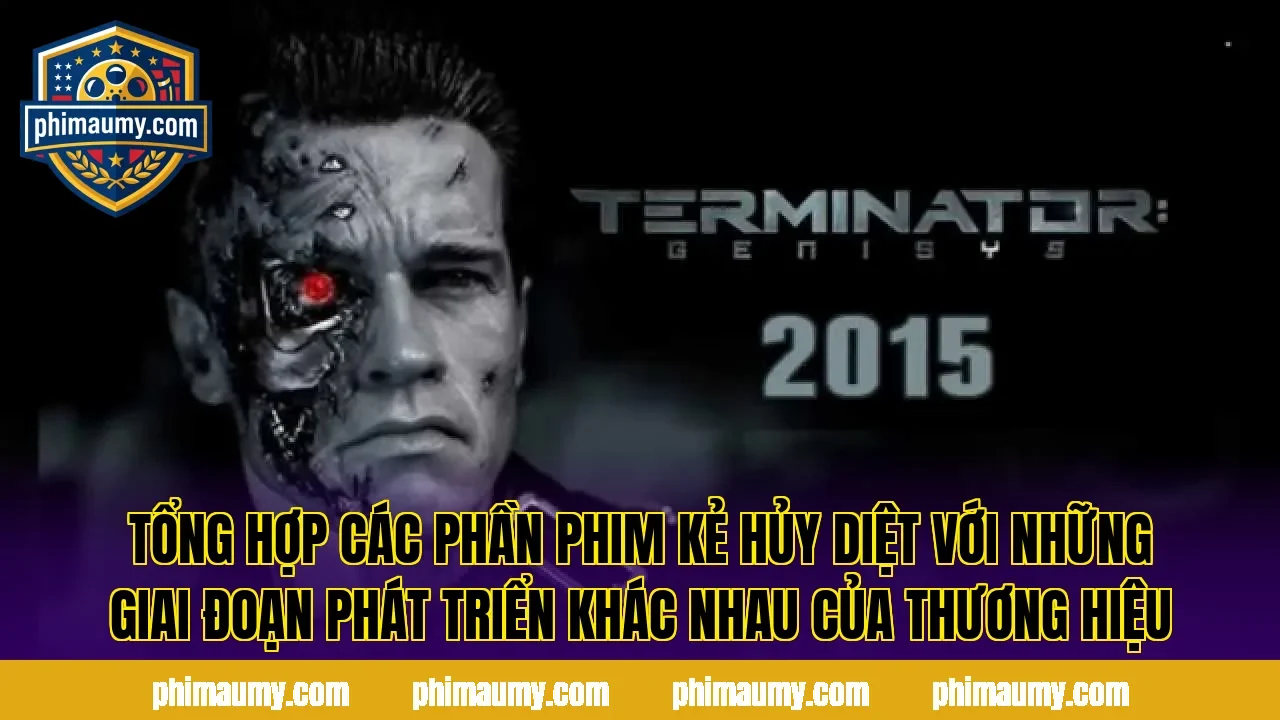 Tổng hợp các phần phim Kẻ Hủy Diệt với những giai đoạn phát triển khác nhau của thương hiệu
