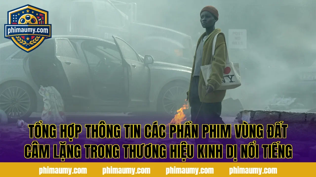 Tổng hợp thông tin các phần phim Vùng Đất Câm Lặng trong thương hiệu kinh dị nổi tiếng
