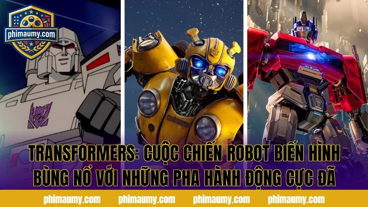 Transformers: Cuộc Chiến Robot Biến Hình Bùng Nổ Với Những Pha Hành Động Cực Đã