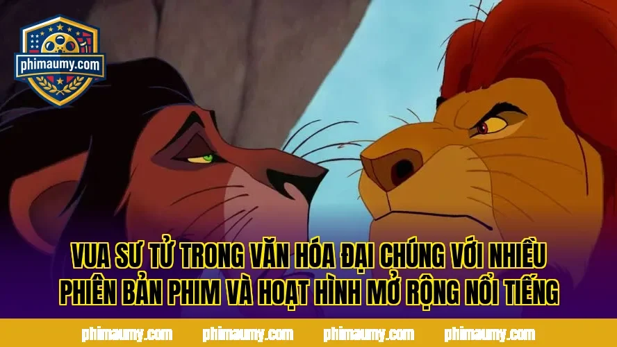 Vua Sư Tử trong văn hóa đại chúng với nhiều phiên bản phim và hoạt hình mở rộng nổi tiếng