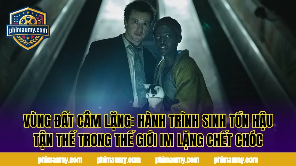 Vùng Đất Câm Lặng: Hành Trình Sinh Tồn Hậu Tận Thế Trong Thế Giới Im Lặng Chết Chóc