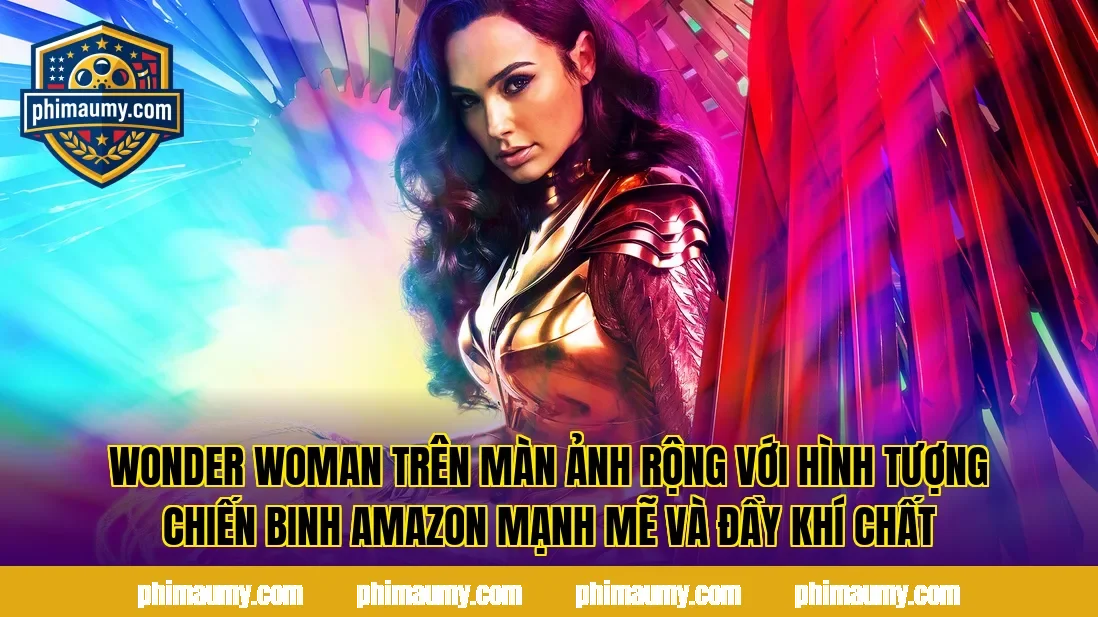 Wonder Woman trên màn ảnh rộng với hình tượng chiến binh Amazon mạnh mẽ và đầy khí chất