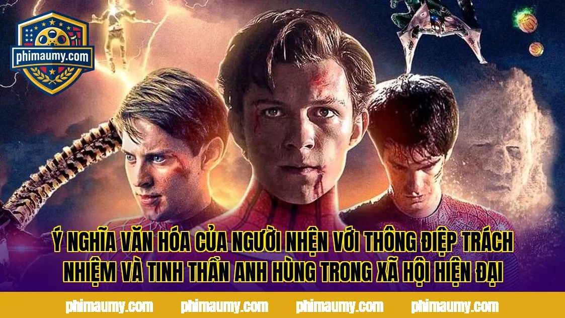 Ý nghĩa văn hóa của Người Nhện với thông điệp trách nhiệm và tinh thần anh hùng trong xã hội hiện đại