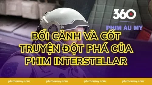 Bối Cảnh Và Cốt Truyện Đột Phá Của Phim Interstellar